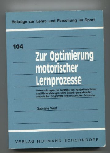 Zur Optimierung motorischer Lernprozesse. Untersuchungen zur Funktion von Kontext-Interferenz und Rückmeldungen beim Erwerb generalisierter motorischer Programme und motorischer Schemata. - Wulf, Gabriele