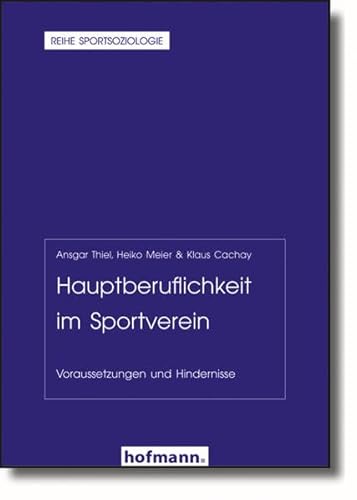 Stock image for Hauptberuflichkeit im Sportverein : Voraussetzungen und Hindernisse. Ansgar Thiel, Heiko Meier & Klaus Cachay / Reihe Sportsoziologie ; 7 for sale by BBB-Internetbuchantiquariat