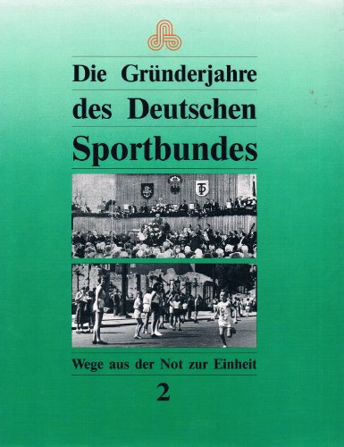 Die Gründerjahre des Deutschen Sportbundes. Wege aus der Not zur Einheit Band 2,