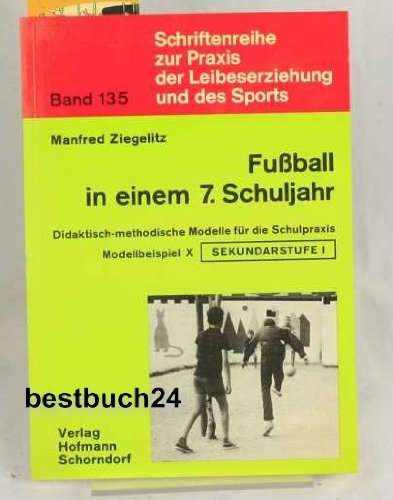 Beispielbild fr Schriftenreihe zur Praxis der Leibeserziehung und des Sports. Band 135: Fuball in einem 7. Schuljahr. Didaktisch-methodische Modelle fr die Schulpraxis. Modellbeispiel X. Sekundarstufe I. zum Verkauf von Bernhard Kiewel Rare Books