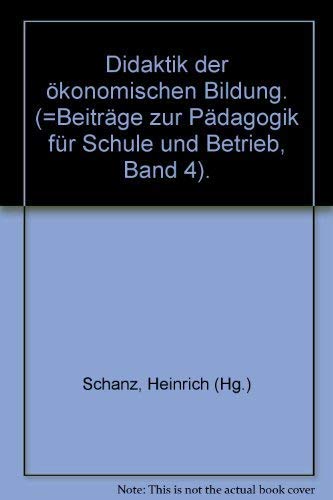 Didaktik der ökonomischen Bildung Beiträge zur Berufs- und Wirtschaftspädagogik , 4 - Schanz, Heinrich