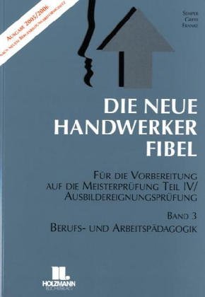 Beispielbild fr Die neue Handwerker-Fibel : fr die praxisnahe Vorbereitung auf die Meisterprfung Teil IV und die Ausbildereignungsprfung. Ausg. 2003/2004. - 42., berarb. Aufl. NUR Bd 3: Berufs- und Arbeitspdagogik : mit fallbezogenen bungs- u. Prfungsaufgaben. zum Verkauf von Antiquariat + Buchhandlung Bcher-Quell