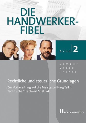 Die Handwerker-Fibel: Band 2: Für die Vorbereitung auf Meisterprüfung Teil III Technischer Fachwirt/in - Rechtliche und steuerliche Grundlagen - Lothar Semper