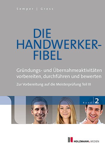 Beispielbild fr Die Handwerker-Fibel 02: Band 2: Grndungs- und bernahmeaktitvitten vorbereiten, durchfhren und bewerten - Zur Vorbereitung auf die Meisterprfung Teil III zum Verkauf von medimops