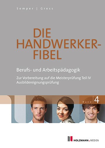 Beispielbild fr Die Handwerker-Fibel 04: Band 4: Berufs- und Arbeitspdagogik - Zur Vorbereitung auf die Meisterprfung Teil IV / Ausbildereignungsprfung zum Verkauf von medimops