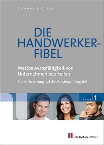 Beispielbild fr Die Handwerker-Fibel: Band 1: Wettbewerbsfhigkeit von Unternehmen beurteilen. Zur Vorbereitung auf die Meisterprfung Teil III zum Verkauf von medimops