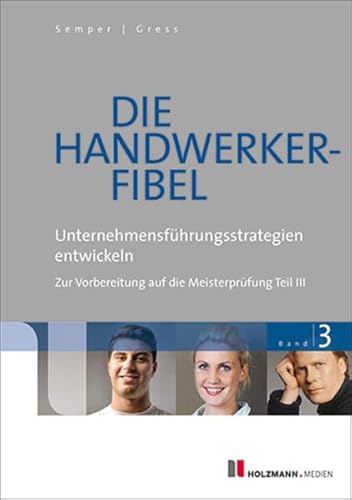 Die Handwerker-Fibel: Band 3: Unternehmensführung entwickeln Zur Vorbereitung auf die Meisterprüfung Teil III - Semper, Dr. Lothar, Gress, Dipl.-Kfm. Bernhard