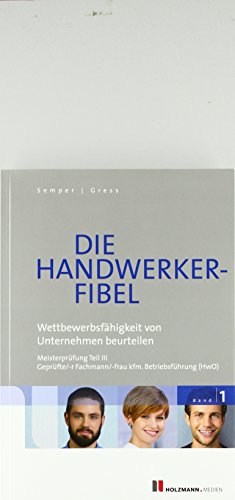 Beispielbild fr Die Handwerker-Fibel: Band 1: Wettbewerbsfhigkeit von Unternehmen beurteilen. Zur Vorbereitung auf die Meisterprfung Teil III zum Verkauf von medimops