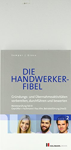 Stock image for Die Handwerker-Fibel: Band 2: Grndungs- und bernahmeaktivitten vorbereiten, durchfhren und bewerten. Zur Vorbereitung auf die Meisterprfung Teil III for sale by medimops