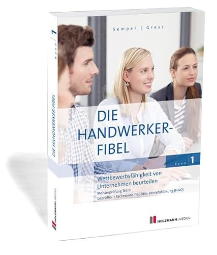 Beispielbild fr Die Handwerker-Fibel: Band 1: Wettbewerbsfhigkeit von Unternehmen beurteilen. Zur Vorbereitung auf die Meisterprfung Teil III zum Verkauf von medimops