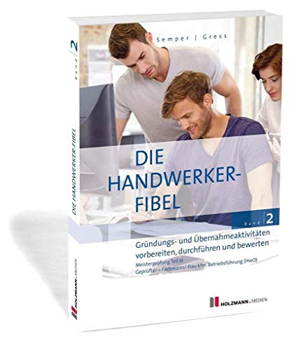 Beispielbild fr Die Handwerker-Fibel: Band 2: Grndungs- und bernahmeaktivitten vorbereiten, durchfhren und bewerten. Zur Vorbereitung auf die Meisterprfung Teil III zum Verkauf von medimops