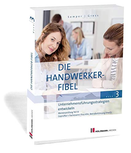 Beispielbild fr Die Handwerker-Fibel, Band 3: Unternehmensfhrungsstrategien entwickeln. Zur Vorbereitung auf die Meisterprfung Teil III zum Verkauf von medimops