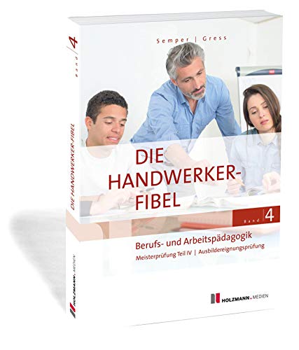 Beispielbild fr Die Handwerker-Fibel, Band 4: Berufs- und Arbeitspdagogik - Zur Vorbereitung auf die Meisterprfung Teil IV/Ausbildereignungsprfung zum Verkauf von medimops