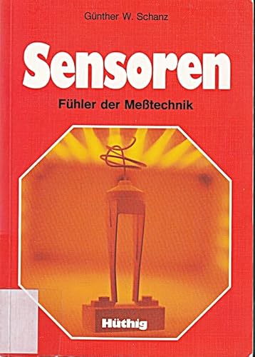Sensoren-Fühler der Messtechnik Ein Handbuch der Messwertaufnahme für den Praktiker - Schanz, Günther