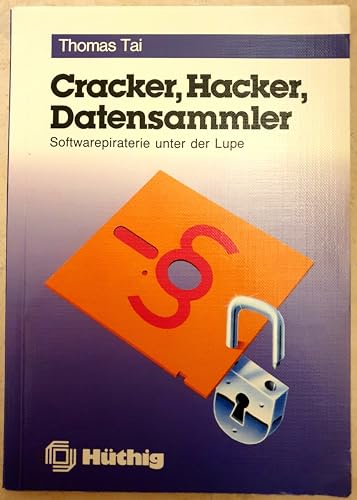 Cracker, Hacker, Datensammler Softwarepiraterie unter der Lupe von Thomas Tai (Autor) - Thomas Tai (Autor)