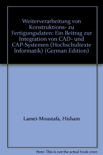 9783778518731: Weiterverarbeitung von Konstruktions- zu Fertigungsdaten: Ein Beitrag zur Integration von CAD- und CAP-Systemen (Hochschultexte Informatik) (German Edition)