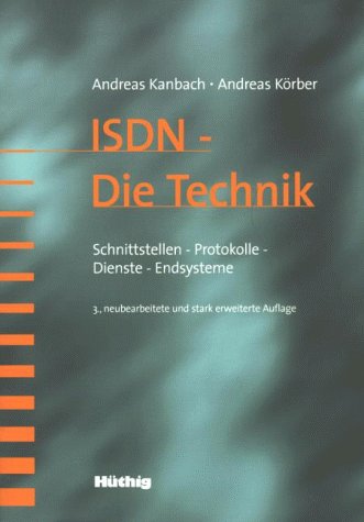 ISDN - die Technik : Schnittstellen, Protokolle, Dienste, Endsysteme. - Kanbach, Andreas und Andreas Körber