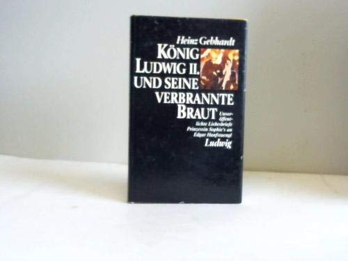 König Ludwig II. und seine verbrannte Braut - Heinz Gebhardt