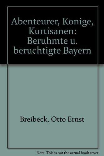 Imagen de archivo de Abenteurer, Knige, Kurtisanen. Berhmte und berchtigte Bayern a la venta por Versandantiquariat Felix Mcke