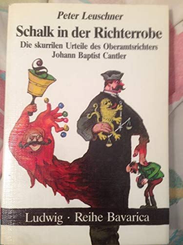 Schalk in der Richterrobe : Die skurrilen Urteile des Oberamtsrichters Johann Baptist Cantler. - Leuschner, Peter