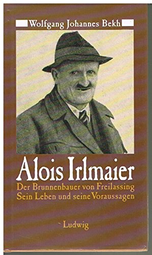 9783778733813: Alois Irlmaier. Der Brunnenbauer von Freilassing. Sein Leben und seine Voraussagen