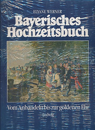 Bayerisches Hochzeitsbuch vom Anbandeln bis zur goldenen Ehr