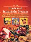 Praxisbuch Indianische Medizin - Körper und Seele ganzheitlich behandeln mit Heilpflanzen, Atemüb...