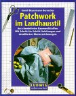 Patchwork im Landhausstil. Aus chemiefreien Baumwollstoffen. Mit Schritt-für schritt-Anleitungen ...