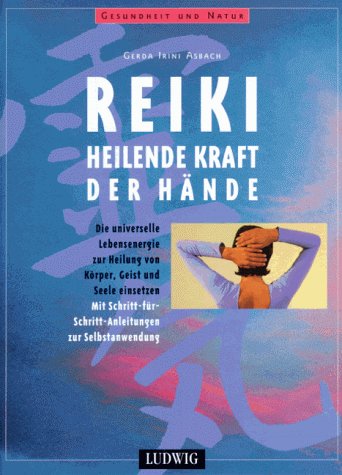Reiki, heilende Kraft der Hände, die universelle Lebensenergie zur Heilung von Körper, Geist und Seele einsetzen, mit Schritt für Schritt Anleitungen zur Selbstanwendung - Asbach Gerda Irini