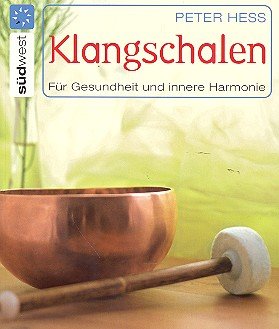 Klangschalen für Gesundheit und Harmonie - Stress abbauen, Kreativität fördern, Geschichte, Rituale