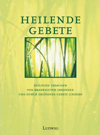 Heilende Gebete. Psychosomatische Ursachen von Krankheiten erkennen und durch erlösende Gebete li...