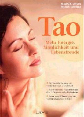 Tao : mehr Energie, Sinnlichkeit und Lebensfreude. der taoistische Weg zur vollkommenen Gesundhei...