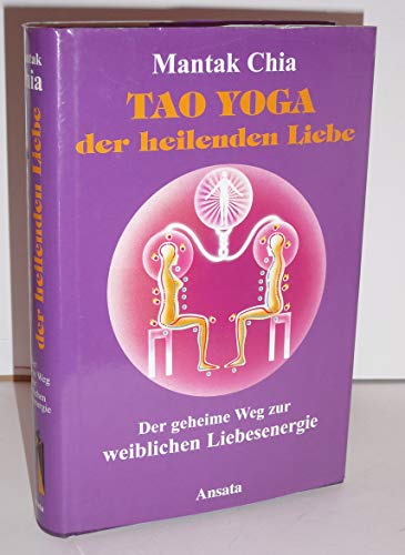 9783778770252: Tao Yoga der heilenden Liebe: Der geheime Weg zur weiblichen Liebesenergie
