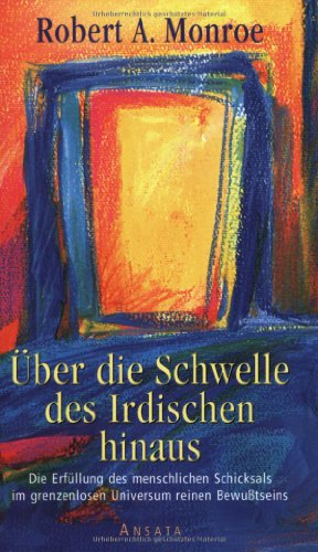 Beispielbild fr ber die Schwelle des Irdischen hinaus Die Erfllung des menschlichen Schicksals im grenzenlosen Universum reinen Bewusstseins von Robert A. Monroe Ueber die Schwelle des Irdischen hinaus Uber die Schwelle des Irdischen hinaus Die Erfuellung des menschlichen Schicksals im grenzenlosen Universum reinen Bewutseins Reisen in Dimensionen jenseits von Tod und Materie Die Erfllung des Menschlichen Schicksals im grenzenlosen Universum reinen Bewutseins zum Verkauf von BUCHSERVICE / ANTIQUARIAT Lars Lutzer