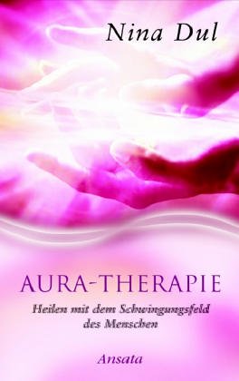 Aura-Therapie. Heilen mit dem Schwingungsfeld des Menschen.