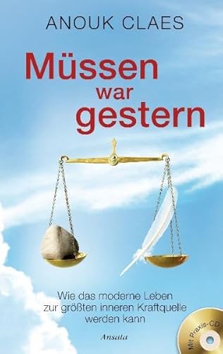 Müssen war gestern : wie das moderne Leben zur größten inneren Kraftquelle werden kann ; mit Praxis-CD. Anouk Claes. Unter Mitarb. von Marcus Caluori - Claes, Anouk