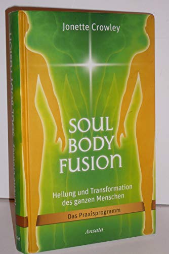 9783778774472: Soul Body Fusion: Heilung und Transformation des ganzen Menschen - Das Praxisprogramm