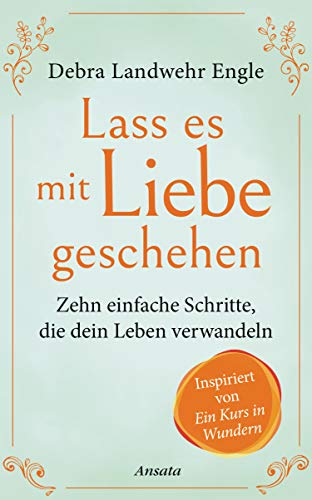 Beispielbild fr Lass es mit Liebe geschehen: Zehn einfache Schritte, die dein Leben verwandeln. Inspiriert von Ein Kurs in Wundern zum Verkauf von medimops