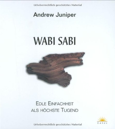 Wabi Sabi: Edle Einfachheit als höchste Tugend. Aus dem Englischen übersetzt von Stephan Schuhmacher. - JUNIPER, Andrew