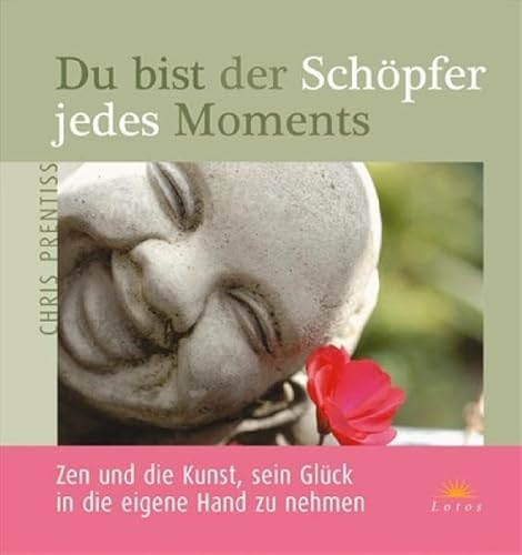 Imagen de archivo de Du bist der Schpfer jedes Moments: Zen und die Kunst, sein Glck in die eigene Hand zu nehmen a la venta por medimops