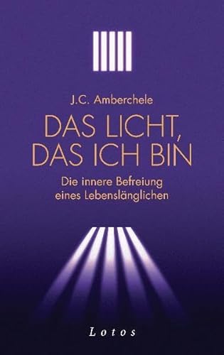 Das Licht, das ich bin: Die innere Befreiung eines Lebenslänglichen - Amberchele, J.C.