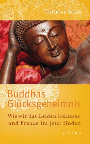 Buddhas Glücksgeheimnis. Wie wir das Leiden loslassen und Freude im Jetzt finden. Aus dem Englisc...