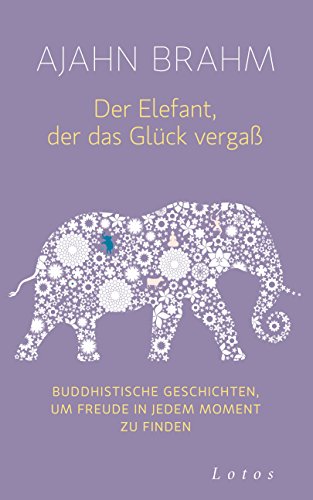 Stock image for Der Elefant, der das Glück verga: Buddhistische Geschichten, um Freude in jedem Moment zu finden for sale by WorldofBooks