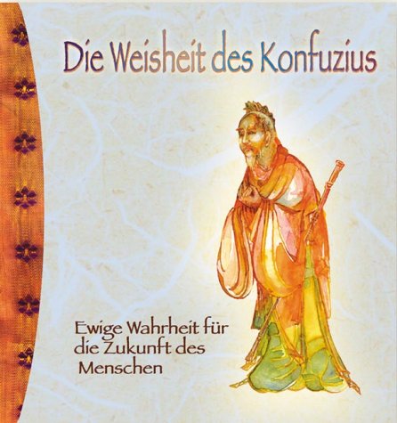 Die Weisheit des Konfuzius. Ewige Wahrheit für die Zukunft des Menschen. - Felitz, Werner (Hg)