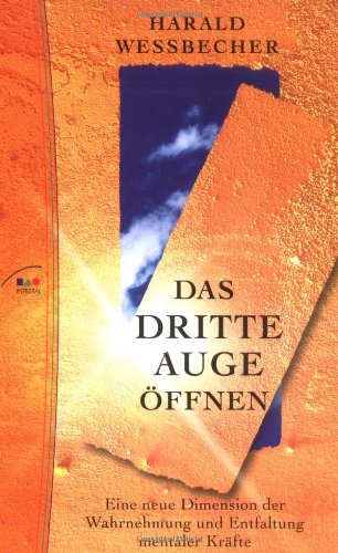 Das Dritte Auge öffnen. Eine neue Dimension der Wahrnehmung und Entfaltung mentaler Kräfte.