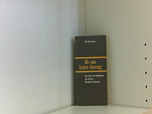 Bis zum letzten Atemzug. Das Leben und Aufbegehren des Priesters Bernhard Lichtenberg