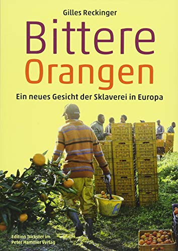 Bittere Orangen: Ein neues Gesicht der Sklaverei in Europa (Edition Trickster) : Ein neues Gesicht der Sklaverei in Europa - Gilles Reckinger