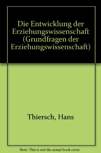 Die Entwicklung der Erziehungswissenschaft (Grundfragen der Erziehungswissenschaft) (German Edition) (9783779901532) by Thiersch, Hans