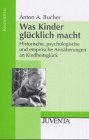 Beispielbild fr Bucher, Was Kinder glcklich macht: Historische, psychologische und empirische Annherungen an Kindheitsglck zum Verkauf von medimops