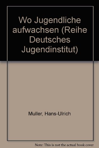 Wo Jugendliche aufwachsen (Reihe Deutsches Jugendinstitut) (German Edition) (9783779902461) by MuÌˆller, Hans-Ulrich